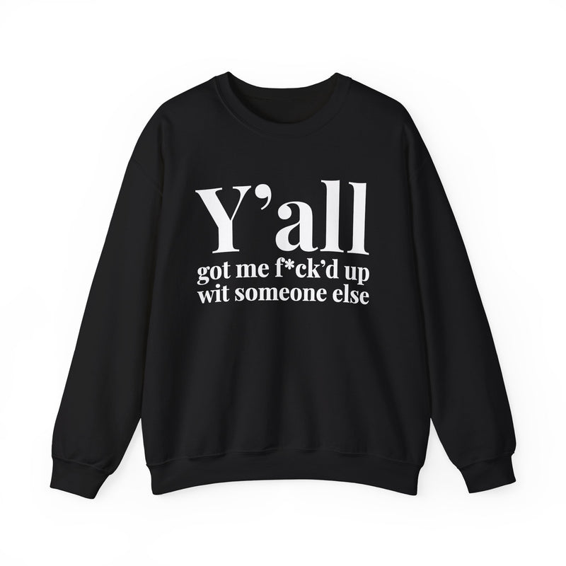 Y'all Got Me Fuck'd Up Wit Someone Else — Sweatshirt front view: Y'all got me f*ck'd up wit someone else in white serif lettering on black. Street Talk Designs mood statement apparel.