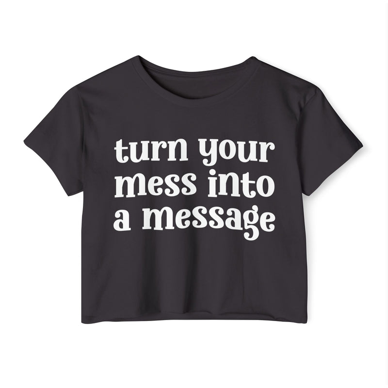 Turn Your Mess Into Message - Inspirational Crop Top