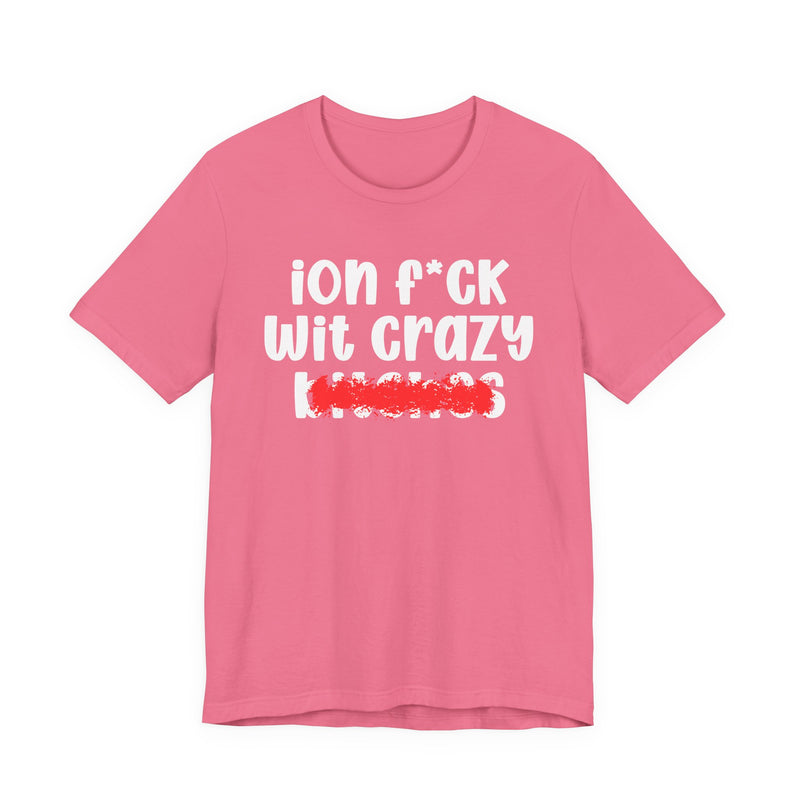 ION (I Don't) FUCK WITH CRAZY BITCHES — Bold Sarcastic Graphic T-Shirt