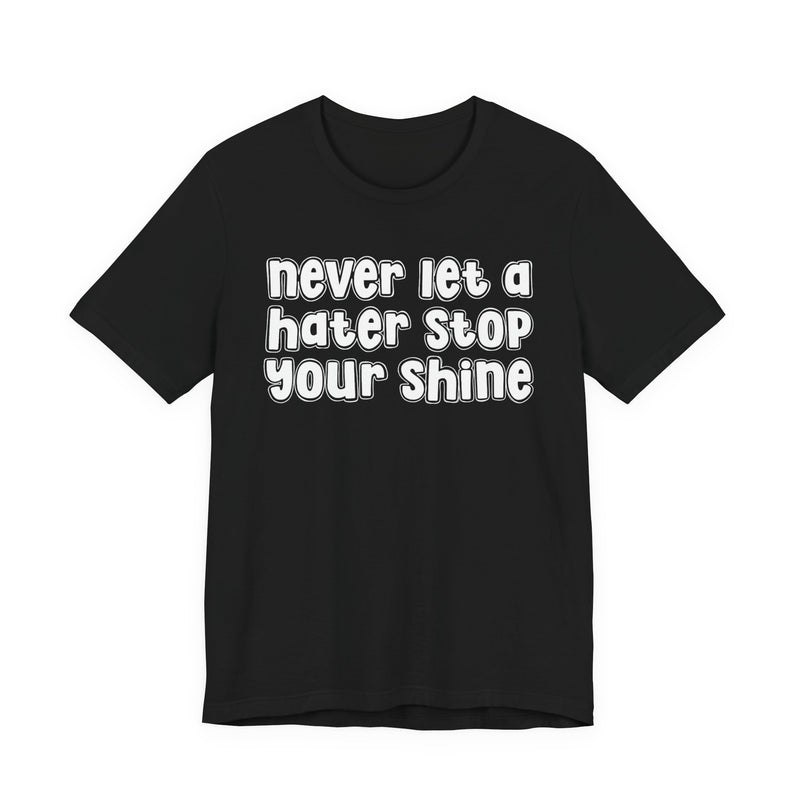 Never Let A Hater Stop Your Shine — T-Shirt