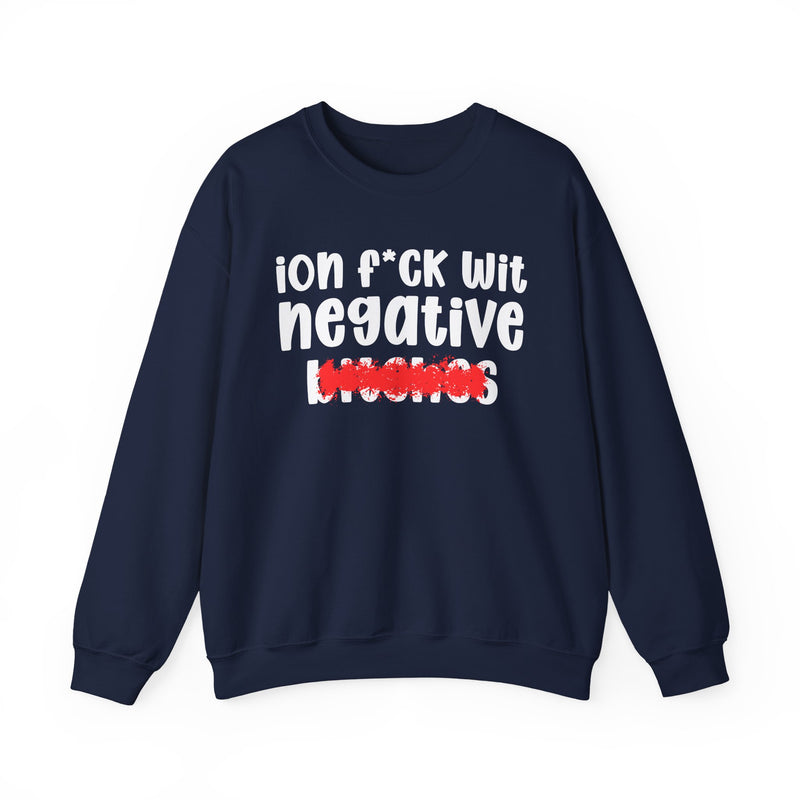 ION (I Don't) FUCK WIT NEGATIVE BITCHES — Bold Sarcastic Sweatshirt