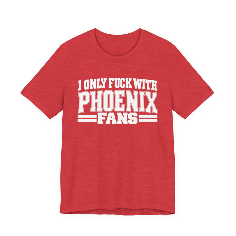 I Only Fuck With Phoenix Fans — Bold Sport Fans Declaration T-Shirt