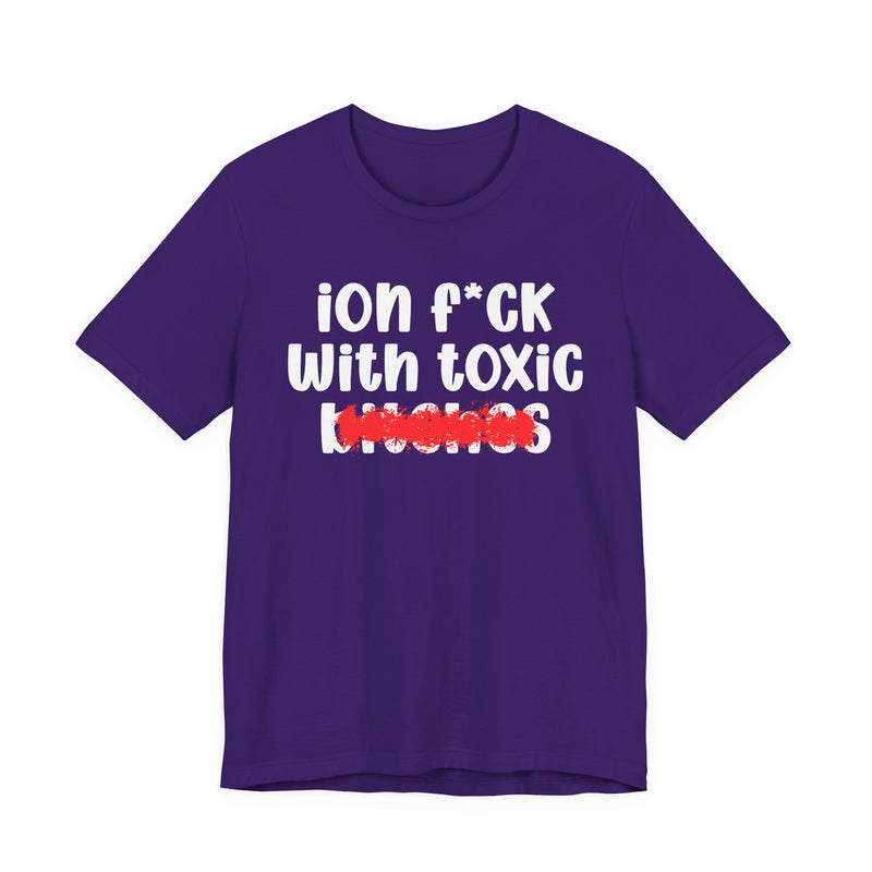 ION (I Don't) FUCK WITH TOXIC BITCHES — Bold Sarcastic Graphic T-Shirt