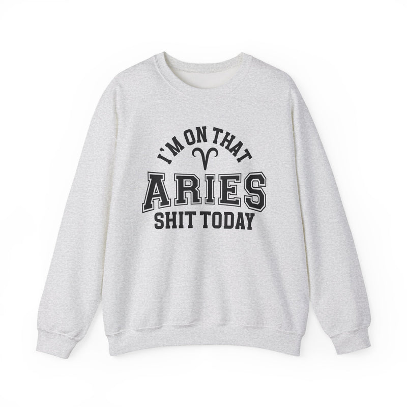 I'm On That Aries Shit Today — Sweatshirt