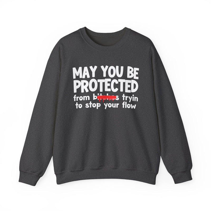 May You Be Protected From Bitches Tryin To Stop Your Flow — Funny Protection Statement Sweatshirt