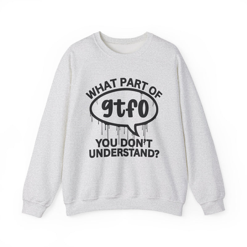 What Part of GTFO You Don't Understand? Witty Sweatshirt