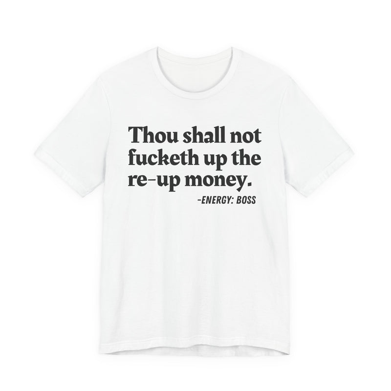 Thou Shall Not Fucketh Up The Re-Up Money - T-shirt
