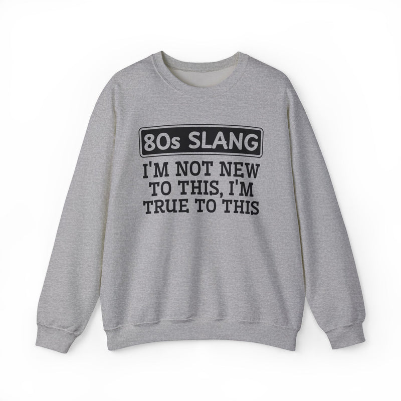 80s I'm Not New To This I'm True To This — Sweatshirt