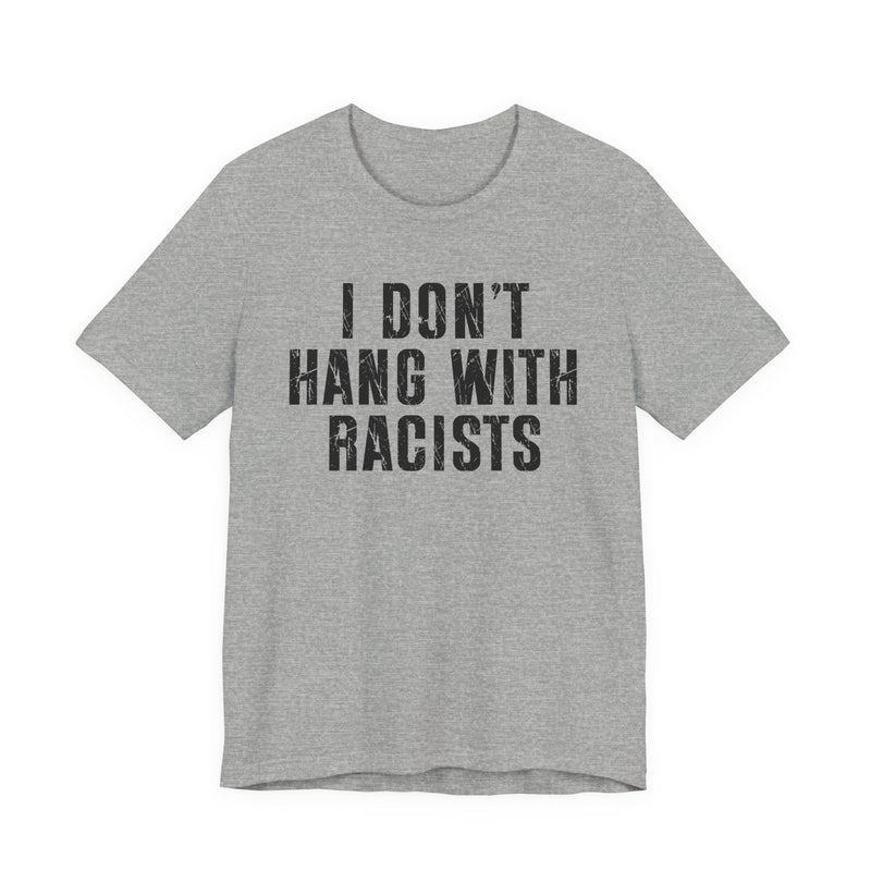 I Don't Hang With Racists T-Shirt