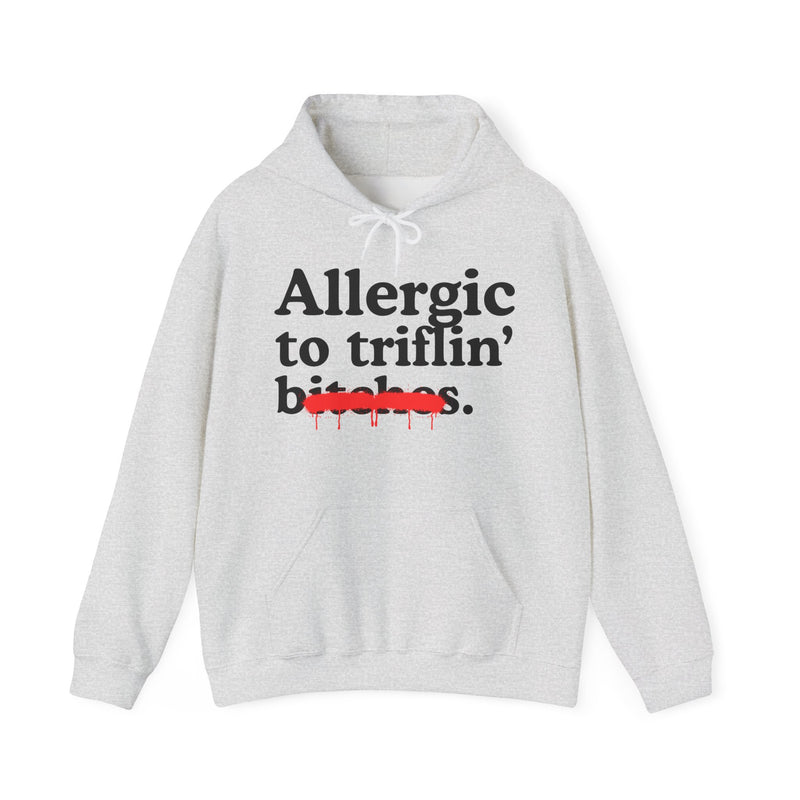 Allergic To Triflin' Bitches — Sarcastic Sassy Statement Hoodie