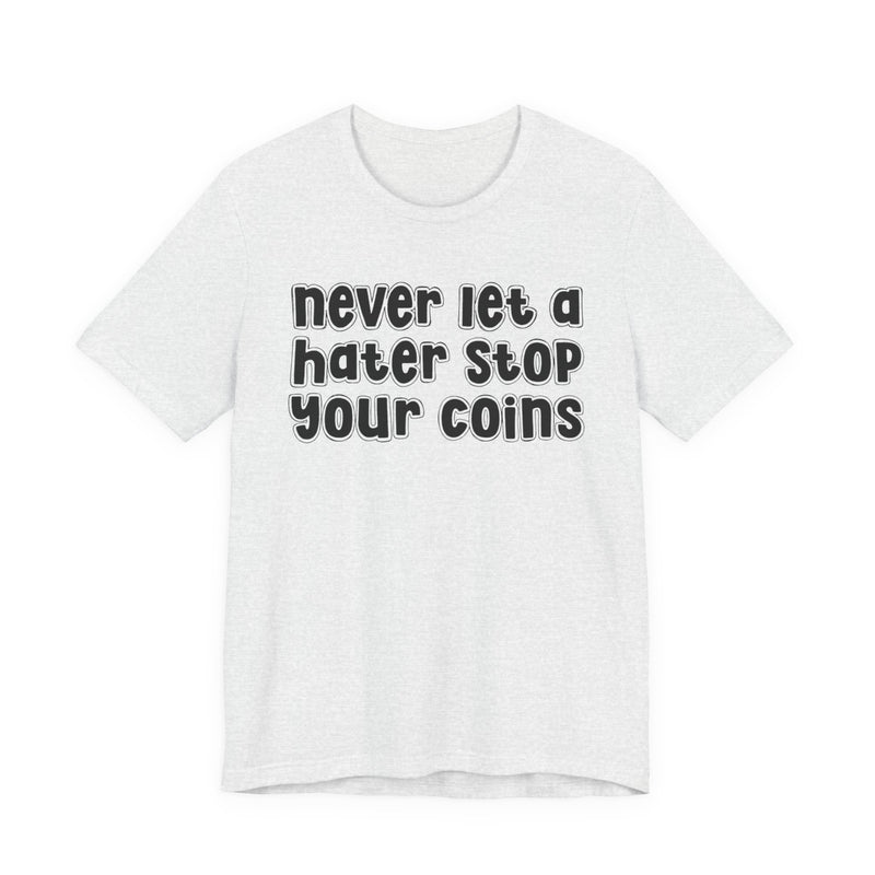 Never Let A Hater Stop Your Coins -Positive Mindset T-shirt