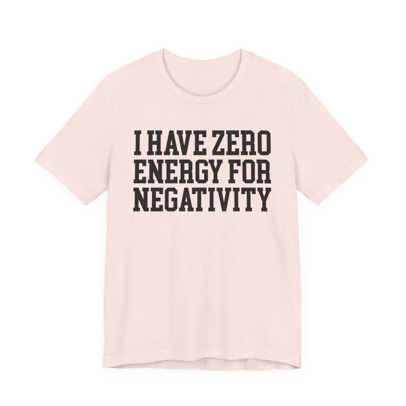 I Have Zero Energy For Negativity — T-shirt