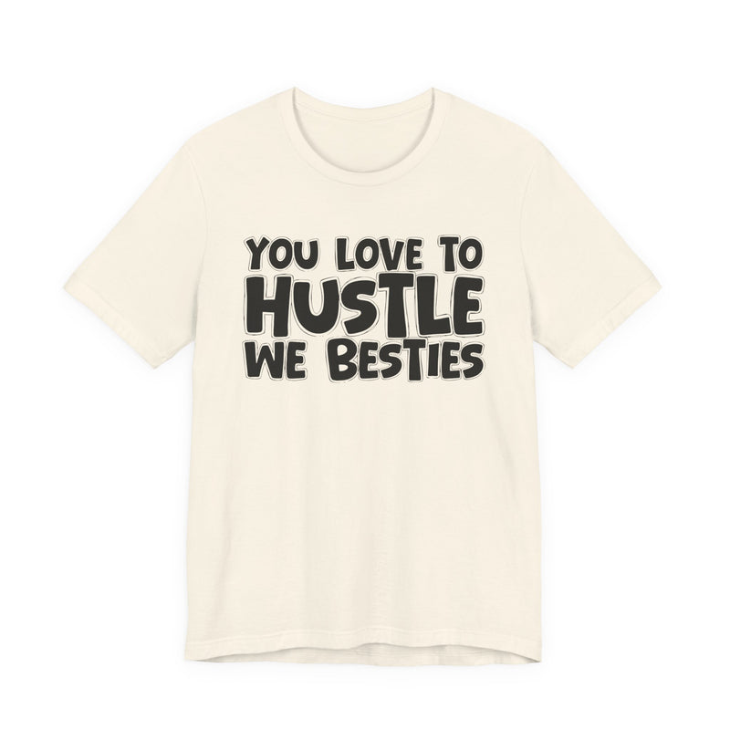 You Love To Hustle We Besties — Motivational Hustle Statement T-Shirt