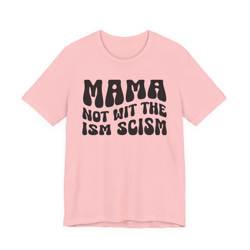 Mama Not Wit The Ism Scism T-Shirt (solid print)