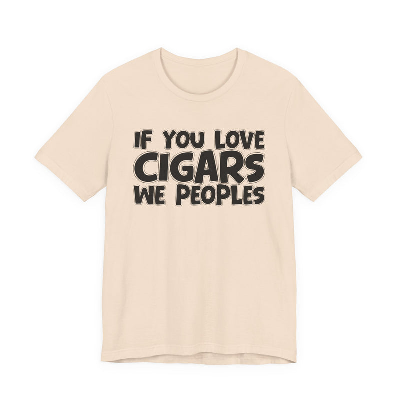 If You Love Cigars We Peoples — Motivational Hustle Statement T-Shirt