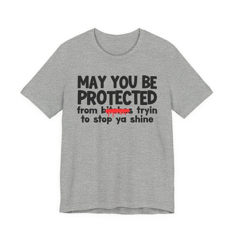 May You Be Protected From Bitches Tryin To Stop Ya Shine — Funny Protection Statement T-Shirt