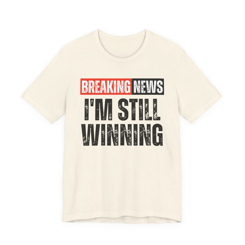 Breaking News: I'm Still Winning — Funny News Alert T-Shirt