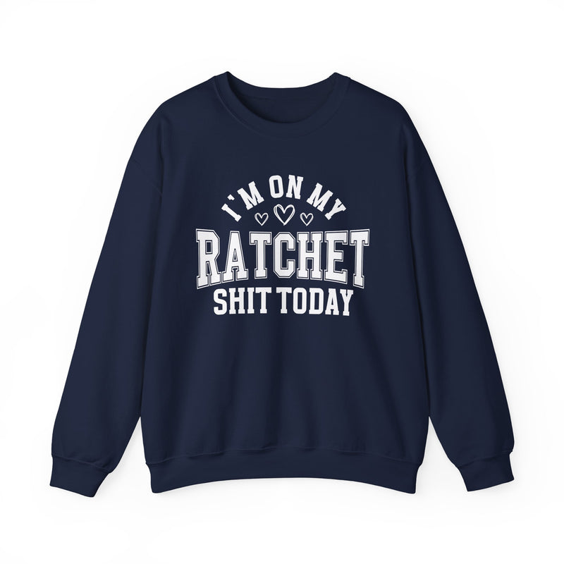 I'm On My Ratchet Shit Today — Sweatshirt