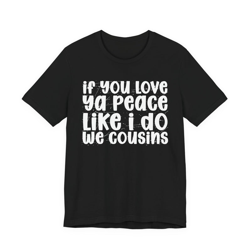 If You Love Ya Peace Like I Do We Cousins — Funny Independent T-shirt