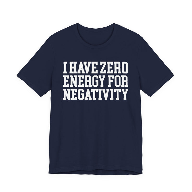 I Have Zero Energy For Negativity — T-shirt