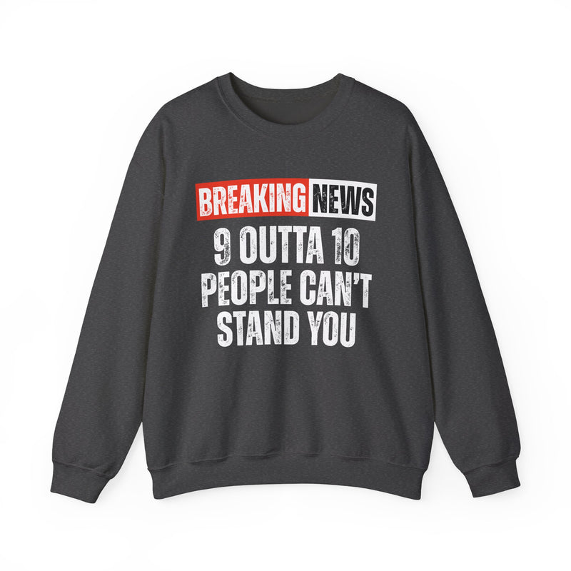 Breaking News: 9 Outta 10 Can't Stand You-Funny News Alert Sweatshirt