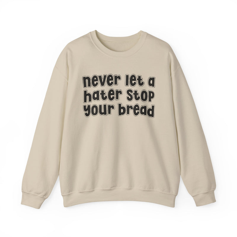 Never Let A Hater Stop Your Bread — Sweatshirt