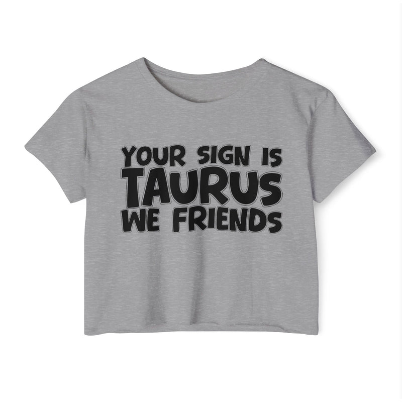 Your Sign Is Taurus We Friends - Fun Zodiac Sign Crop Top