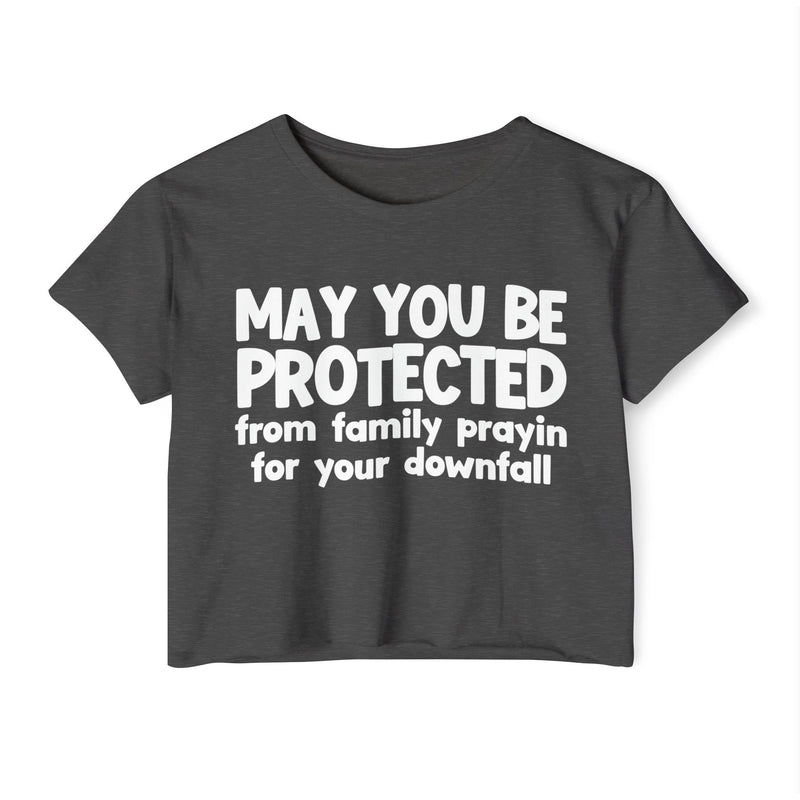 May You Be Protected From Family Prayin For Your Downfall - Inspirational Quote Crop Top