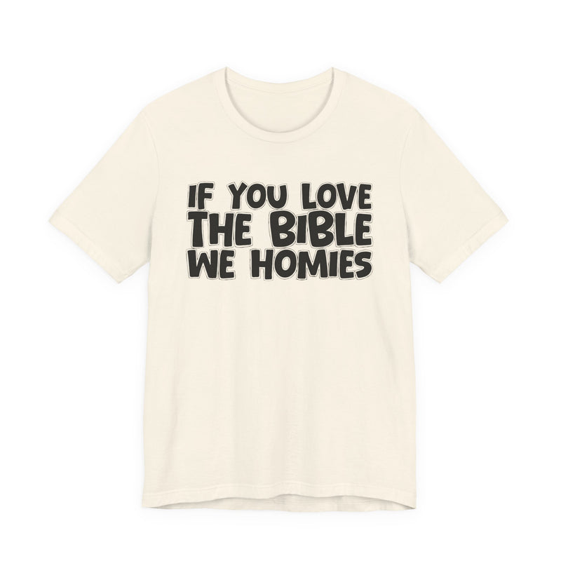 If You Love The Bible We Homies — Inspirational Faith T-Shirt