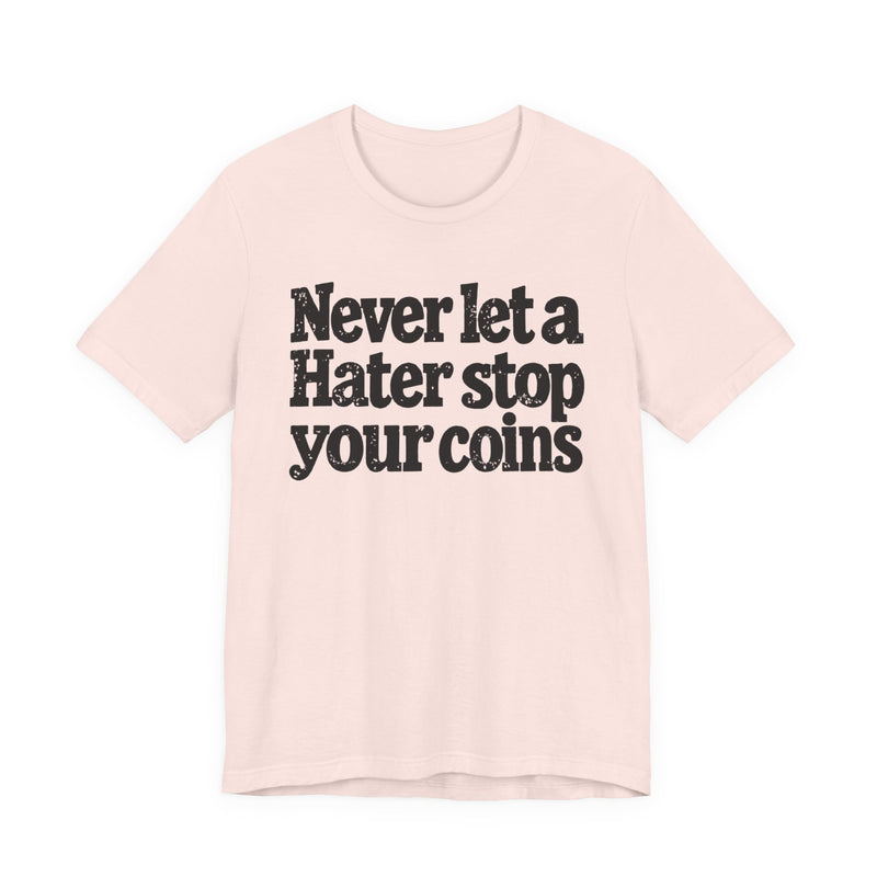 Never Let A Hater Stop Your Coins -Positive Mindset T-shirt