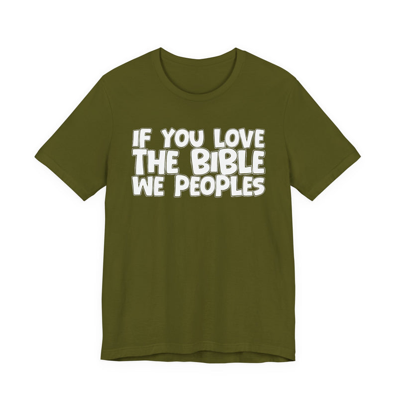If You Love The Bible We Peoples — Inspirational Faith T-Shirt