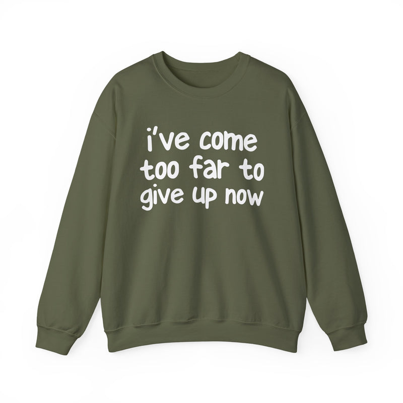 I've Come Too Far To Give Up Now — Inspirational Christian Quote Sweatshirt