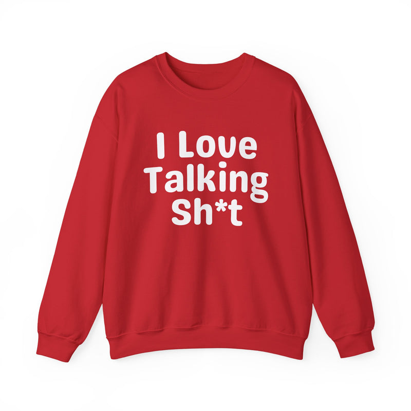 I Love Talking Shit - Funny Sarcastic Sweatshirt