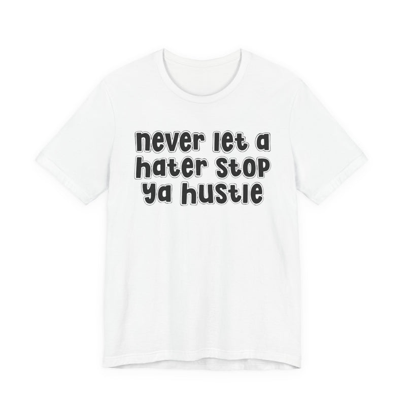 Never Let A Hater Stop Ya Hustle - Healthy Mindset T-shirt