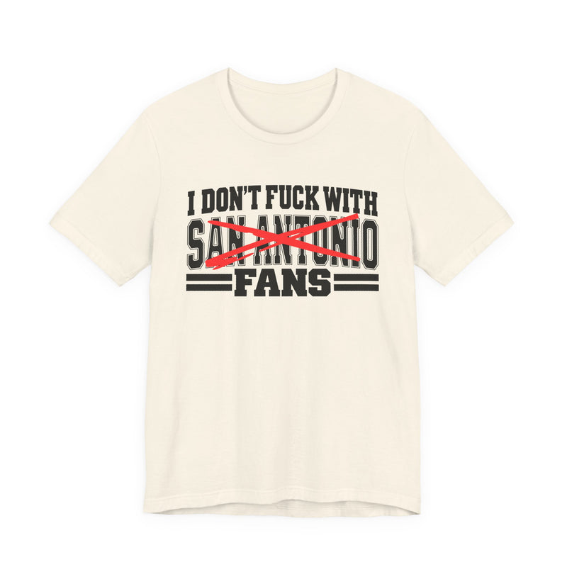 I Don't Fuck With San Antonio Fans — Bold Anti-Sports Fans T-Shirt