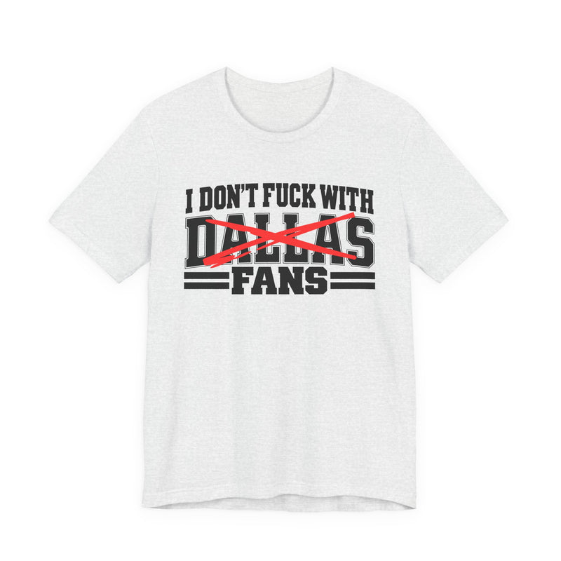 T-Shirt with bold bubble lettering reading "I DON'T FUCK WITH DALLAS FANS", front view.