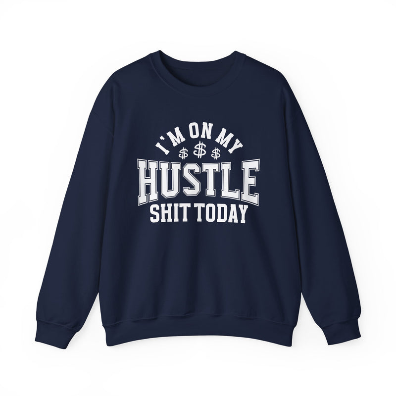 I'm On My Hustle Shit Today — Sweatshirt