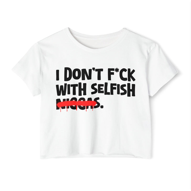 I Don't Fuck With Selfish Niggas - Brutally Direct Statement Crop-top