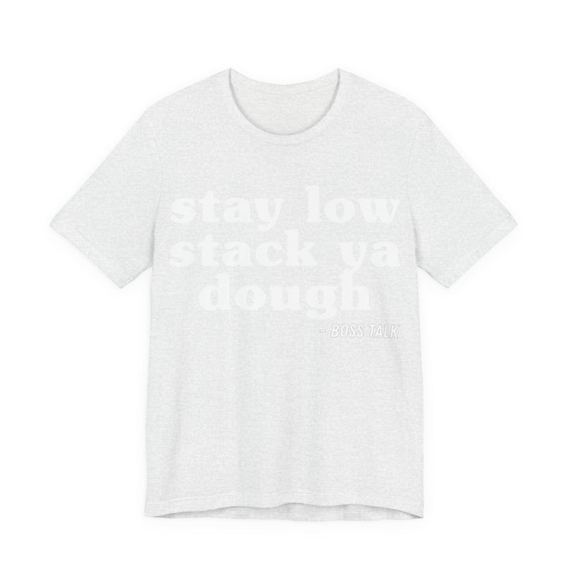 Stay Low Stack Ya Dough - Funny Scary Quote Tee
