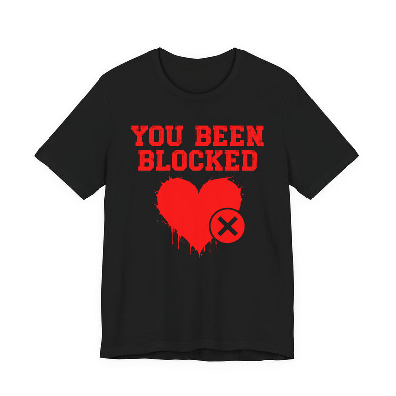 You Been Blocked Heart T-Shirt — Funny Rejected Love Graphic T-Shirt
