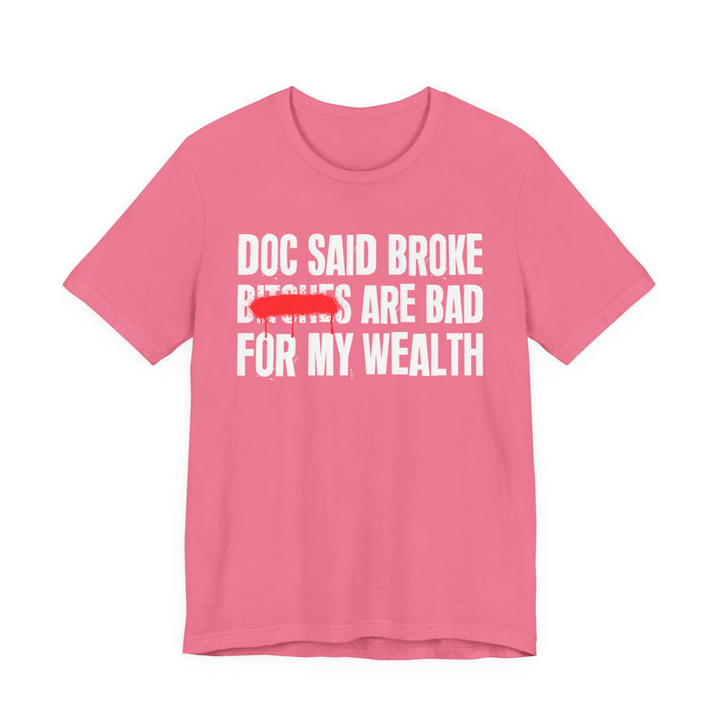 Doc Said Broke Bitches Are Bad For My Wealth — Funny Health Statement T-Shirt