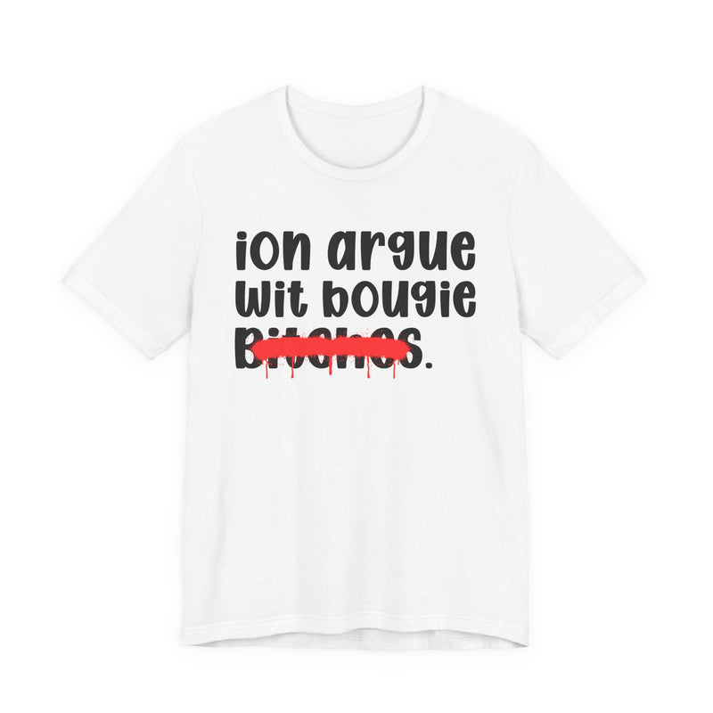 ION (I Don't) Argue Wit Bougie Bitches — Funny Statement T-Shirt