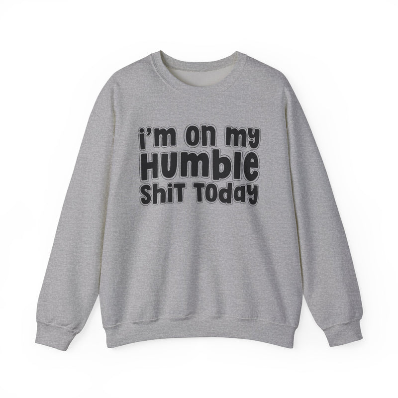 I'm On My Humble Shit Today - Sweatshirt