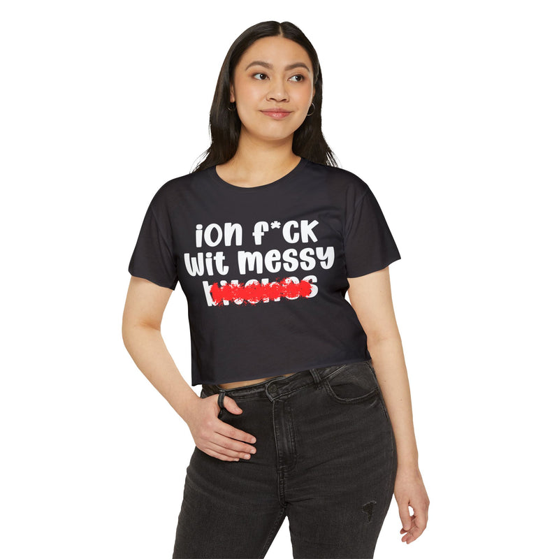 ION (I Don't) F*CK WIT MESSY BITCHES - Bold Sarcastic Crop Top