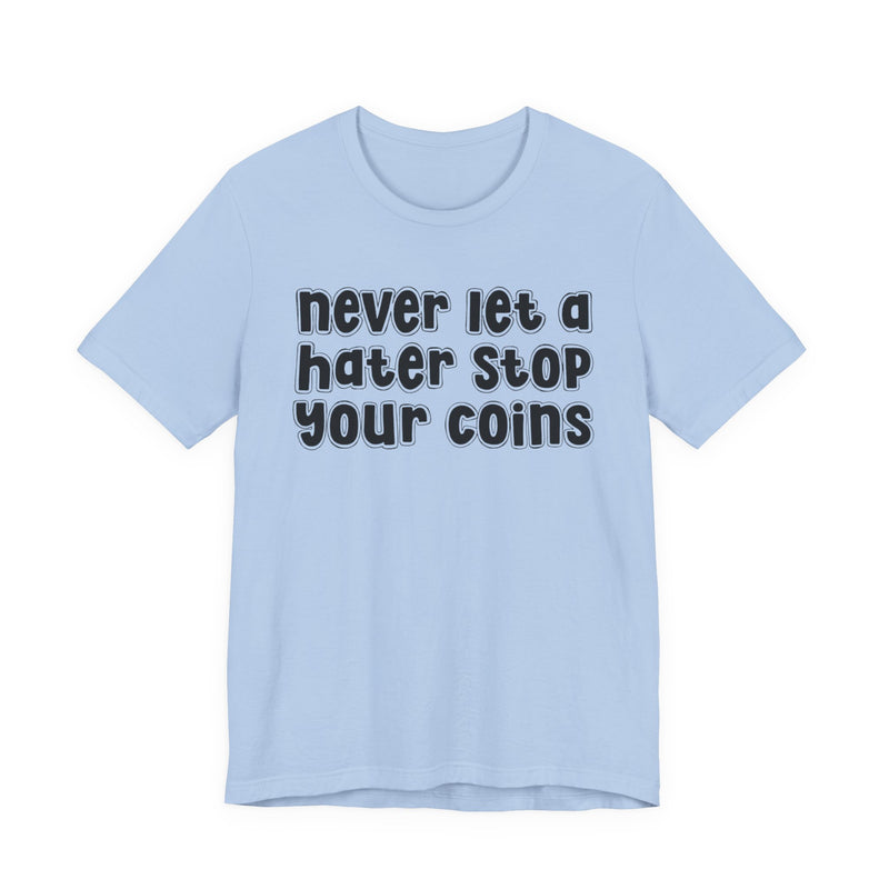 Never Let A Hater Stop Your Coins -Positive Mindset T-shirt
