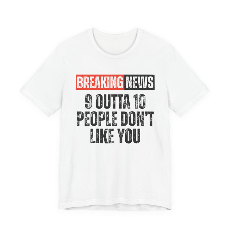 Breaking News: 9 Outta 10 People Don't Really Like You-Funny News Alert T-Shirt