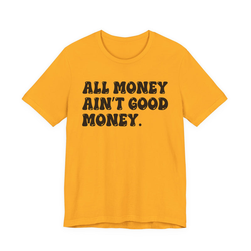 All Money Ain't Good Money - Bold Statement T‑Shirt
