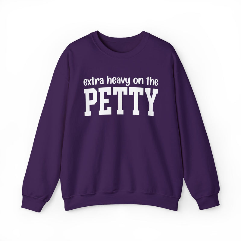 Extra Heavy On The PETTY — Sweatshirt