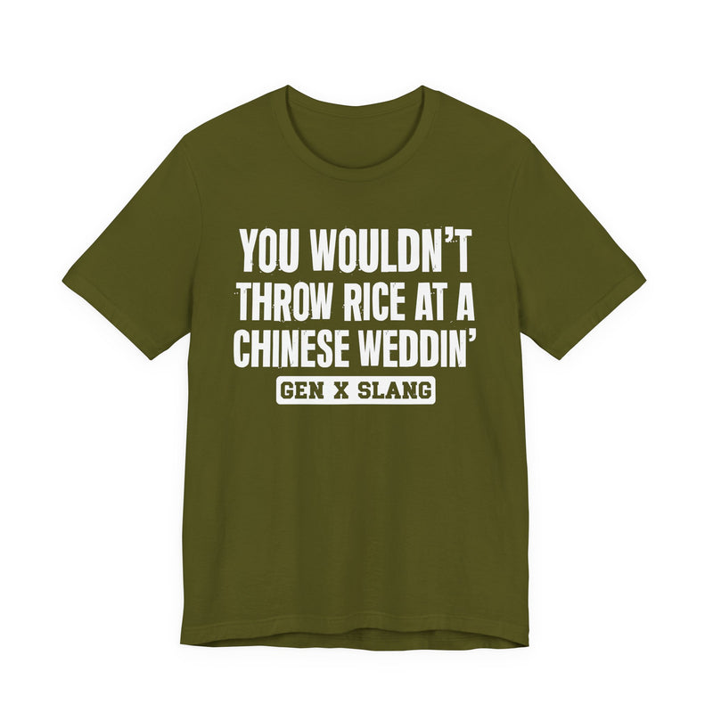 Gen X Slang T-Shirt — You Wouldn't Throw Rice At A Chinese Weddin' — Retro Humor T-Shirt