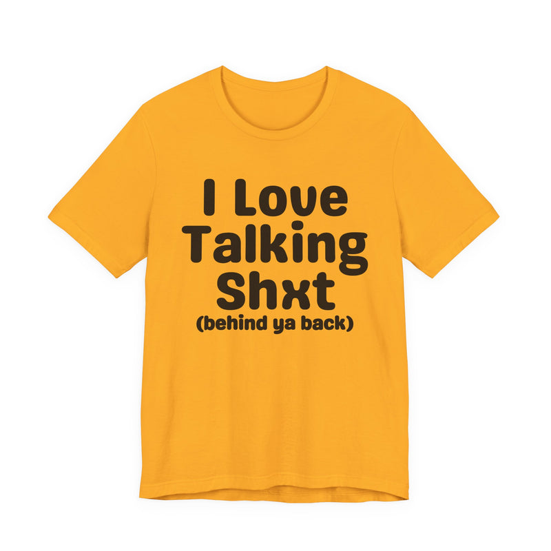I Love Talking Shxt (behind ya back) — Funny Slogan Tee for Bold, Sarcastic Humor